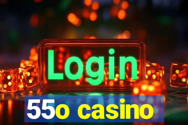 55o casino